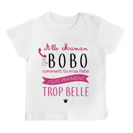 T-Shirt bébé Allo maman bobo comment tu m'as faite j'suis vraiment trop belle ( version fille )