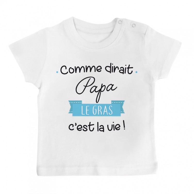 T-Shirt bébé Comme dirait papa le gras c'est la vie T-Shirt bébé Comme dirait papa le gras c'est la vie