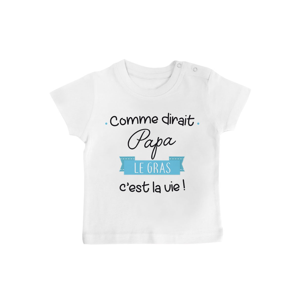 T-Shirt bébé Comme dirait papa le gras c'est la vie