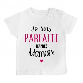 T-Shirt bébé Je suis parfaite d'après maman