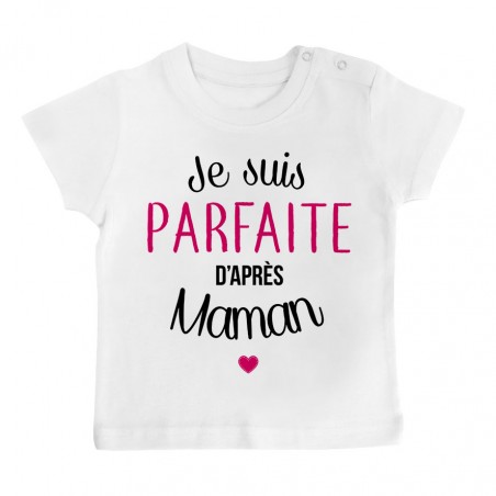 T-Shirt bébé Je suis parfaite d'après maman