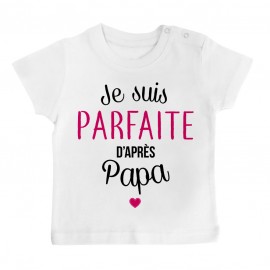 T-Shirt bébé Je suis parfaite d'après papa