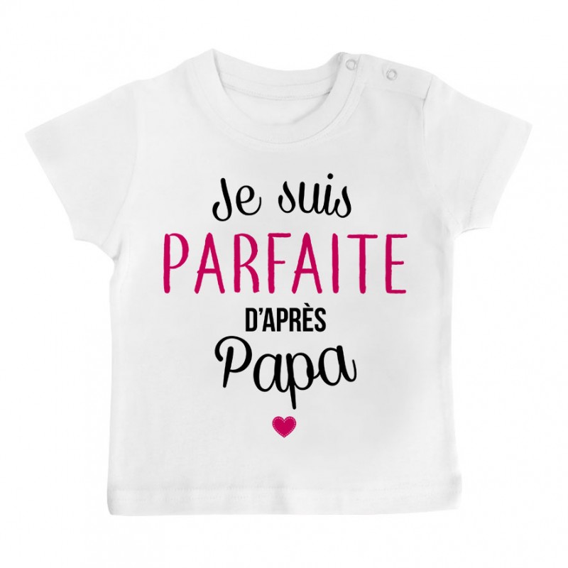 T-Shirt bébé Je suis parfaite d'après papa T-Shirt bébé Je suis parfaite d'après papa