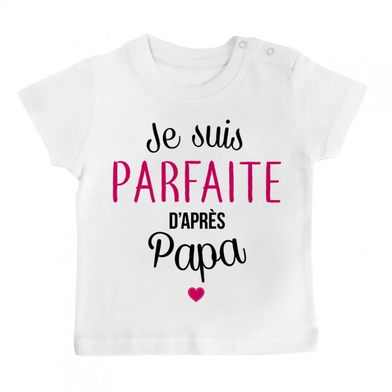 T-Shirt bébé Je suis parfaite d'après papa