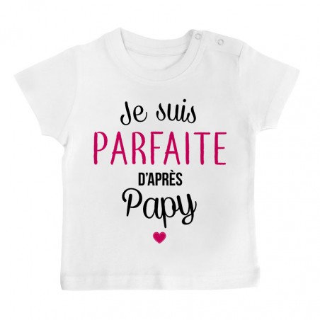 T-Shirt bébé Je suis parfaite d'après papy