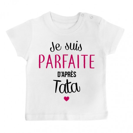 T-Shirt bébé Je suis parfaite d'après tata