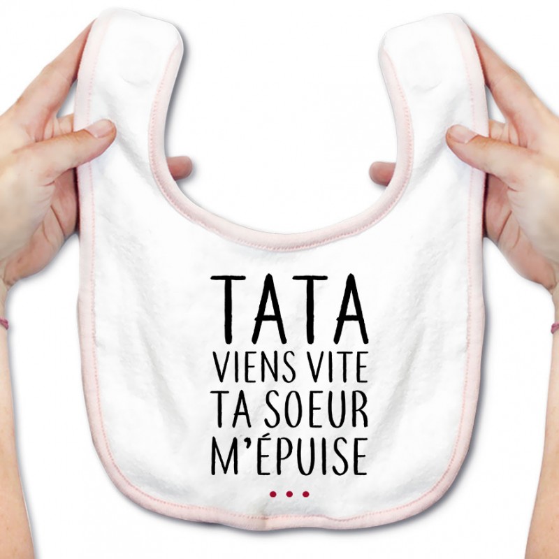 Bavoir bébé Tata viens vite ta soeur m'épuise Bavoir bébé Tata viens vite ta soeur m'épuise